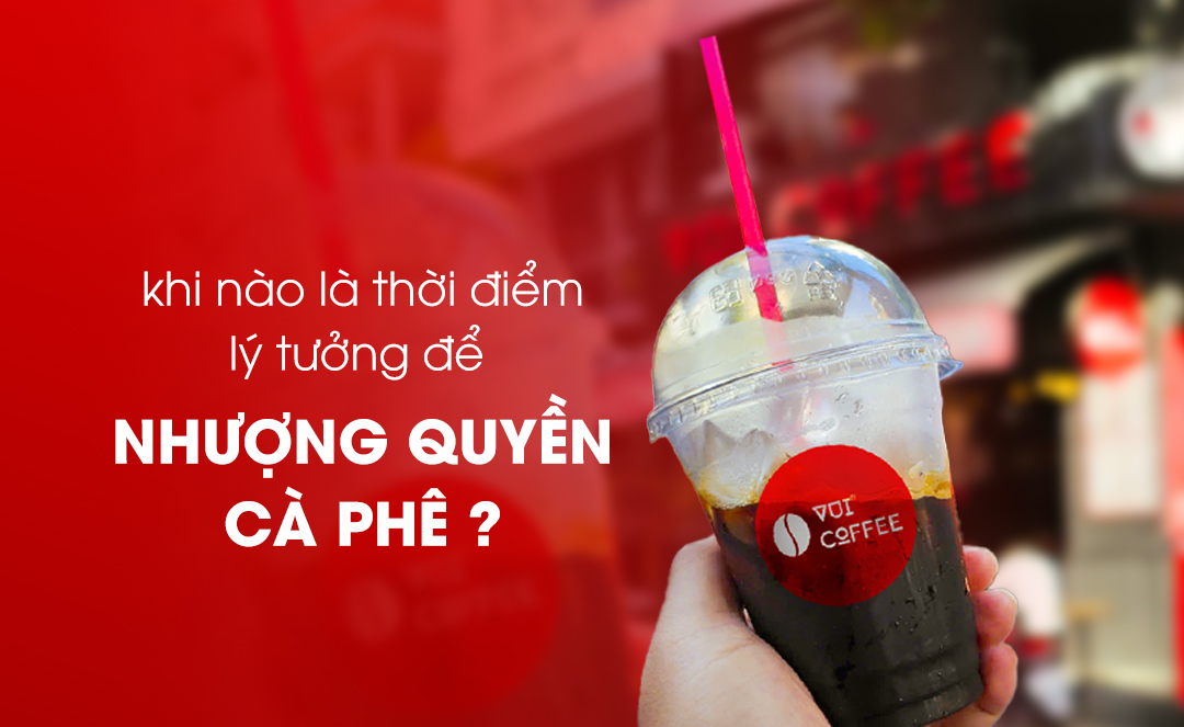 Khi nào là thời điểm lý tưởng để nhượng quyền cafe?